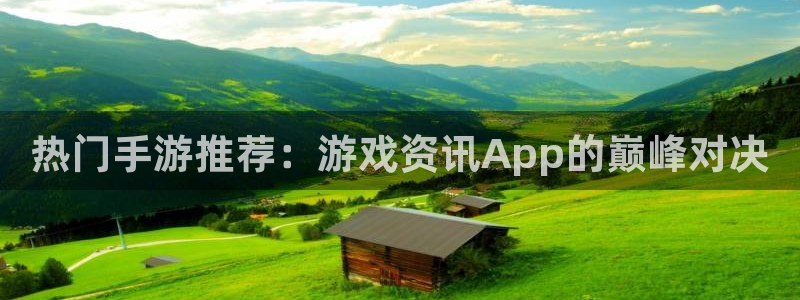 高德娱乐平台登录线路：热门手游推荐：游戏资讯App的巅峰对决