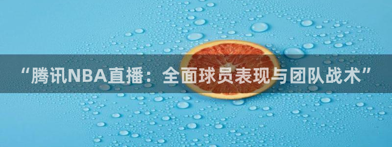 857足球直播在线观看：“腾讯NBA直播：全面球员表现与团队战术”